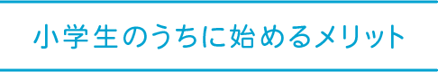 小学生のうちに始めるメリット