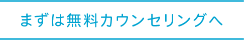 まずは無料カウンセリングへ